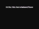 Read If It Fits I Sits: Cats in Awkward Places Ebook Free