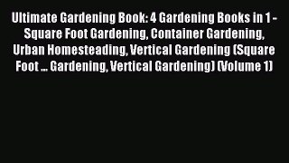 Read Ultimate Gardening Book: 4 Gardening Books in 1 - Square Foot Gardening Container Gardening