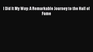 EBOOK ONLINE I Did It My Way: A Remarkable Journey to the Hall of Fame READ ONLINE