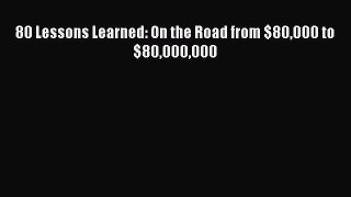 Read 80 Lessons Learned: On the Road from $80000 to $80000000 E-Book Free