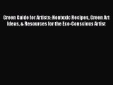 Read Green Guide for Artists: Nontoxic Recipes Green Art Ideas & Resources for the Eco-Conscious