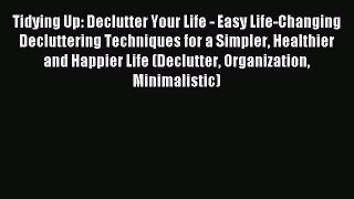 Read Tidying Up: Declutter Your Life - Easy Life-Changing Decluttering Techniques for a Simpler