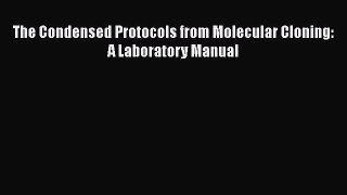 Read The Condensed Protocols from Molecular Cloning: A Laboratory Manual PDF Free