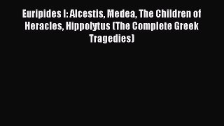 Read Euripides I: Alcestis Medea The Children of Heracles Hippolytus (The Complete Greek Tragedies)