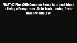 Read MA'AT 42 Plus GOD: Common Sense Approach Ideas to Living a Prosperous Life In Truth Justice