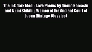 Download The Ink Dark Moon: Love Poems by Onono Komachi and Izumi Shikibu Women of the Ancient