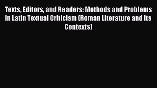 Read Texts Editors and Readers: Methods and Problems in Latin Textual Criticism (Roman Literature