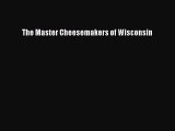 Read Books The Master Cheesemakers of Wisconsin ebook textbooks