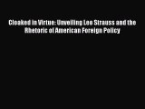 Read Book Cloaked in Virtue: Unveiling Leo Strauss and the Rhetoric of American Foreign Policy