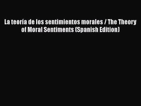 Download Book La teoría de los sentimientos morales / The Theory of Moral Sentiments (Spanish
