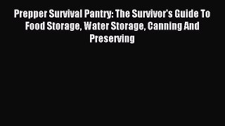 [Download] Prepper Survival Pantry: The Survivor's Guide To Food Storage Water Storage Canning
