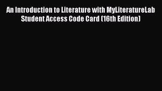 Read An Introduction to Literature with MyLiteratureLab Student Access Code Card (16th Edition)
