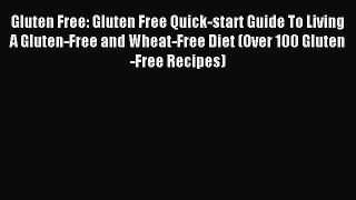 READ book Gluten Free: Gluten Free Quick-start Guide To Living A Gluten-Free and Wheat-Free