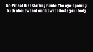 READ FREE E-books No-Wheat Diet Starting Guide: The eye-opening truth about wheat and how it