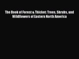 Read Books The Book of Forest & Thicket: Trees Shrubs and Wildflowers of Eastern North America