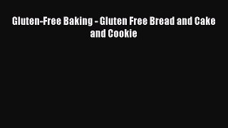 READ book Gluten-Free Baking - Gluten Free Bread and Cake and Cookie Full Free