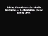 Read Building Without Borders: Sustainable Construction for the Global Village (Natural Building