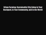 Read Books Urban Farming: Sustainable City Living in Your Backyard in Your Community and in