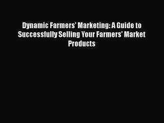 Download Books Dynamic Farmers' Marketing: A Guide to Successfully Selling Your Farmers' Market