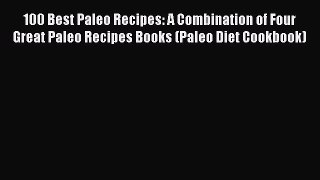 READ FREE E-books 100 Best Paleo Recipes: A Combination of Four Great Paleo Recipes Books (Paleo