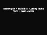Read Book The Strong Eye of Shamanism: A Journey into the Caves of Consciousness E-Book Free