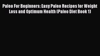 READ FREE E-books Paleo For Beginners: Easy Paleo Recipes for Weight Loss and Optimum Health