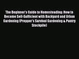[Download] The Beginner's Guide to Homesteading: How to Become Self-Sufficient with Backyard
