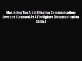 [Download] Mastering The Art of Effective Communication: Lessons I Learned As A Firefighter