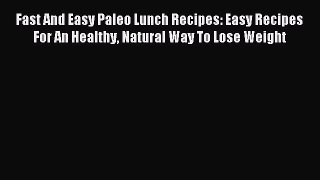 READ FREE E-books Fast And Easy Paleo Lunch Recipes: Easy Recipes For An Healthy Natural Way