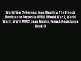 Read World War 2: Heroes: Jean Moulin & The French Resistance Forces in WWII (World War 2 World