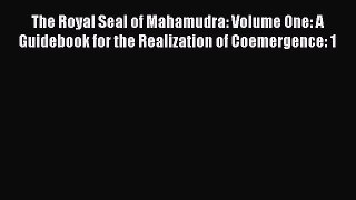 Read Book The Royal Seal of Mahamudra: Volume One: A Guidebook for the Realization of Coemergence: