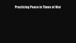 Read Book Practicing Peace in Times of War ebook textbooks