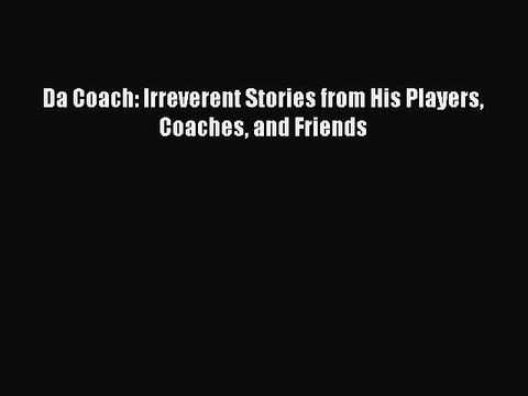 READ book Da Coach: Irreverent Stories from His Players Coaches and Friends FREE BOOOK ONLINE