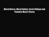 Download Book Moral Voices Moral Selves: Carol Gilligan and Feminist Moral Theory E-Book Free
