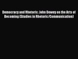 Download Book Democracy and Rhetoric: John Dewey on the Arts of Becoming (Studies in Rhetoric/Communication)
