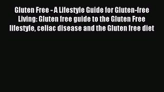 READ FREE E-books Gluten Free - A Lifestyle Guide for Gluten-free Living: Gluten free guide