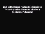 Read Book Zizek and Heidegger: The Question Concerning Techno-Capitalism (Bloomsbury Studies