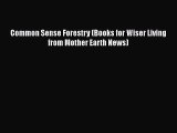 Read Books Common Sense Forestry (Books for Wiser Living from Mother Earth News) ebook textbooks