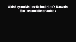 Read Book Whiskey and Ashes: An Inebriate's Avowals Maxims and Observations ebook textbooks