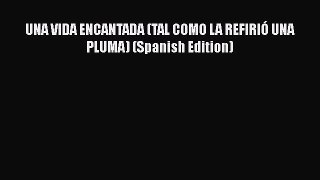 Download Book UNA VIDA ENCANTADA (TAL COMO LA REFIRIÓ UNA PLUMA) (Spanish Edition) E-Book Download