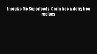 READ book Energize Me Superfoods: Grain free & dairy free recipes Full E-Book