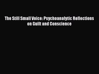 Read The Still Small Voice: Psychoanalytic Reflections on Guilt and Conscience Ebook Free