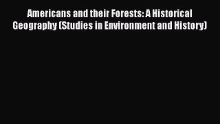 Read Books Americans and their Forests: A Historical Geography (Studies in Environment and