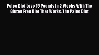 READ book Paleo Diet:Lose 15 Pounds In 2 Weeks With The Gluten Free Diet That Works The Paleo