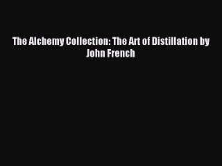 Read The Alchemy Collection: The Art of Distillation by John French Ebook Online