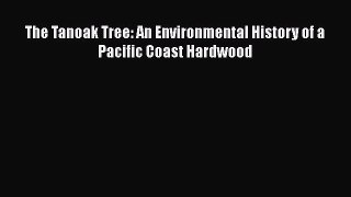 Read Books The Tanoak Tree: An Environmental History of a Pacific Coast Hardwood ebook textbooks