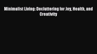 Read Minimalist Living: Decluttering for Joy Health and Creativity PDF Online