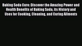 Download Baking Soda Cure: Discover the Amazing Power and Health Benefits of Baking Soda its