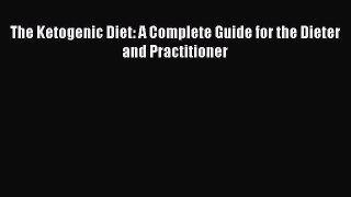 Downlaod Full [PDF] Free The Ketogenic Diet: A Complete Guide for the Dieter and Practitioner