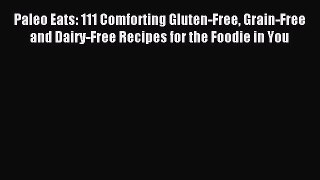 READ FREE E-books Paleo Eats: 111 Comforting Gluten-Free Grain-Free and Dairy-Free Recipes